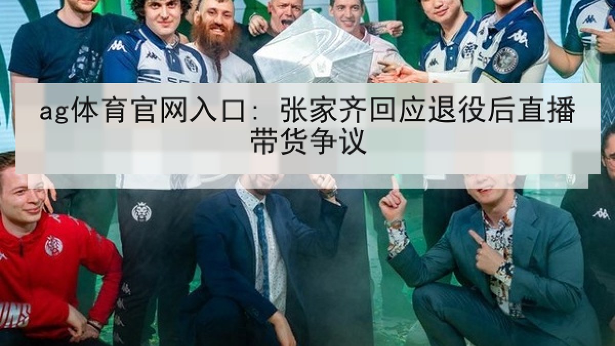 ag体育官网入口: 张家齐回应退役后直播带货争议