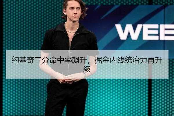 约基奇三分命中率飙升，掘金内线统治力再升级