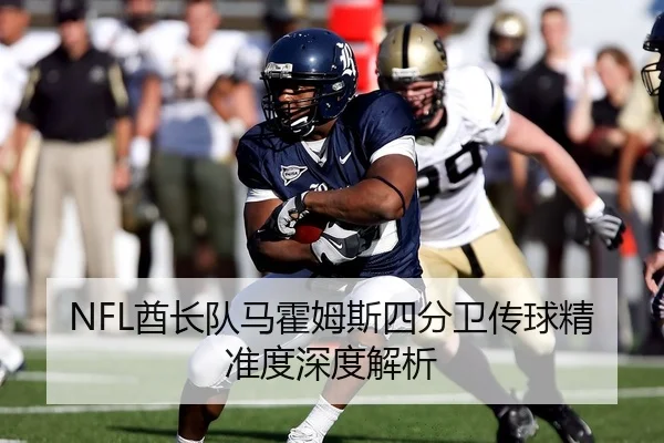 NFL酋长队马霍姆斯四分卫传球精准度深度解析