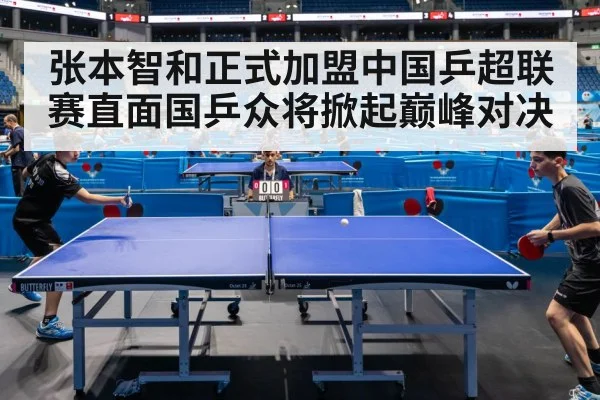 张本智和正式加盟中国乒超联赛直面国乒众将掀起巅峰对决