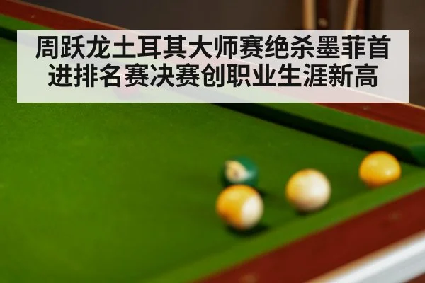 周跃龙土耳其大师赛绝杀墨菲首进排名赛决赛创职业生涯新高